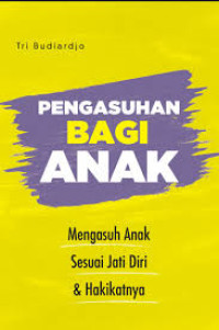 Image of Pengasuhan bagi Anak : Mengasuh Anak Sesuai Jati Diri & Hakikatnya